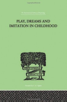 Play, Dreams and Imitation in Childhood - Jean Piaget