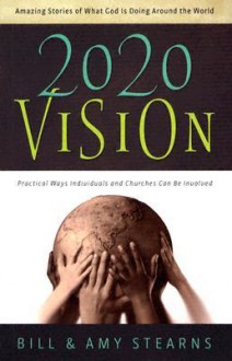 20/20 Vision: Amazing Stories of What God Is Doing Around the World - Bill Stearns, Amy Stearns