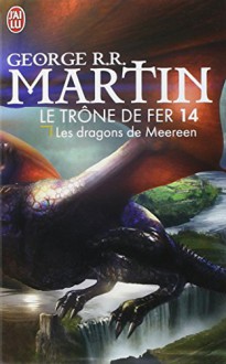 Le trône de fer (A game of Thrones), Tome 14 : Les dragons de Meereen - George R. R. Martin