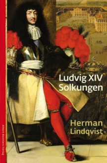 Ludvig XIV : Solkungen - Herman Lindqvist