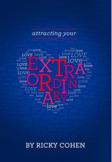 Attracting Your Extraordinary Love: Thoughts for Living, Volume 1 - Ricky Cohen