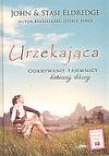 Urzekająca. Odkrywanie tajemnicy duszy - John Eldredge, Stasi Eldredge