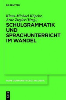 Schulgrammatik Und Sprachunterricht Im Wandel - Klaus-Michael Kopcke, Arne Ziegler