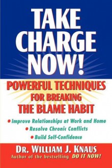 Take Charge Now!: Powerful Techniques for Breaking the Blame Habit - William J. Knaus