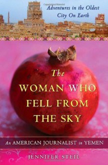 The Woman Who Fell from the Sky: An American Journalist in Yemen - Jennifer Steil