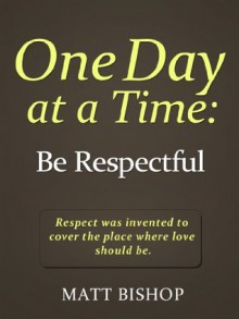 One Day at a Time: Be Respectful - Matt Bishop