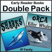 Sharks! & Orca - Killer Whales! - An Early Reader DOUBLE PACK. Amazing facts, photos and video links to some of the world's most amazing marine animals. (Amazing Animals Early Reader Books) - IC Beasties, IP Factly