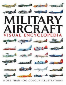 Military Aircraft: Visual Encyclopedia - Jim Winchester