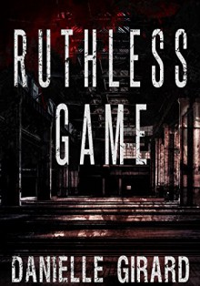 Ruthless Game (A Captivating Suspense Novel) - Danielle Girard