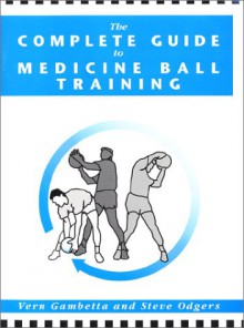 The Complete Guide To Medicine Ball Training - Vern Gambetta