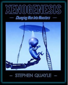 XENOGENESIS - Changing Men Into Monsters - Stephen Quayle, Duncan Long