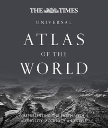 The Times Universal Atlas of the World: Representing the Earth with Authority, Accuracy and Style - Times UK