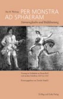 »Per Monstra Ad Sphaeram« Sternglaube und Bilddeutung: Vortrag in Gedenken an Franz Boll und andere Schriften, 1923 bis 1925 - Aby Warburg, D. Stimilli, C. Wedepohl