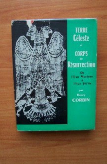 Terre Celeste et Corps de Resurrection De l'Iran Mazdeen et Sh??ite - Henry Corbin