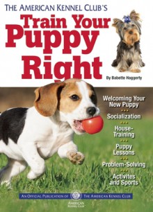 The American Kennel Club's Train Your Puppy Right - American Kennel Club, American Kennel Club