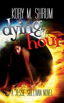 Dying by the Hour (A Jesse Sullivan Novel Book 2) - Kory M. Shrum