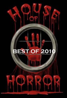 House of Horror - Best of 2010 - Neil Leckman, Ash Krafton, Lori Titus, Darren James, Nick Rose, Ken L. Jones, Charlotte E. Gledson, Nandy Ekle, Gary McKenzie, Kira Morgana, Kevin L. Jones