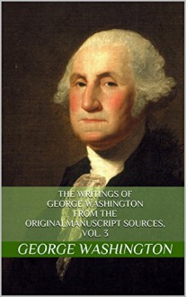 The Writings of George Washington from the Original Manuscript Sources, Vol. 3 - George Washington, John C. Fitzpatrick, Matthew Rod Nielsen