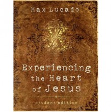 Experiencing the Heart of Jesus: Student Edition (Lucado, Max) - Max Lucado