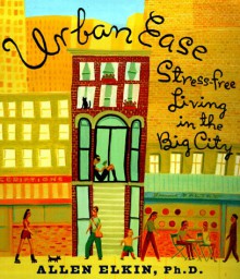 Urban Ease: Stress-Free Living in the Big City - Allen Elkin