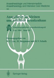 Zentraleuropaischer Anaesthesiekongrea Graz 1985: Band 3: Anaesthesie Im Kleinen Und Mittleren Krankenhaus - Werner F. List, Hans Bergmann, Hanns V. Schalk