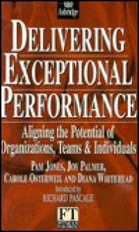 Delivering Exceptional Performance: How to Align the Potential of Organizations, Teams, and Individuals - Pam Jones