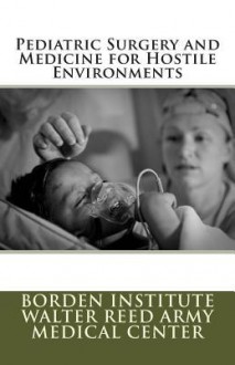 Pediatric Surgery and Medicine for Hostile Environments - Borden Institute Walter Reed Army Medica, Col Michael M Fuenfer MD