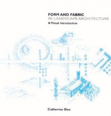 Form & Fabric in Landscape Architecture: A Visual Introduction - Catherine Dee