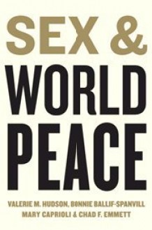 Sex and World Peace - Valerie M. Hudson, Bonnie Ballif-Spanvill, Mary Caprioli, Chad F. Emmett