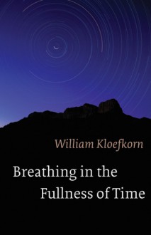 Breathing in the Fullness of Time - William Kloefkorn