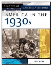 America in the 1930s (Decades of American History) - Jim Callan