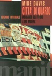 Città di quarzo. Indagando sul futuro a Los Angeles - Mike Davis, A. Rocco, Elisabetta Valdré