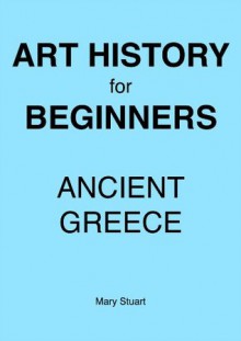 Ancient Greece - Study Guide (Art History For Beginners) - Mary Stuart