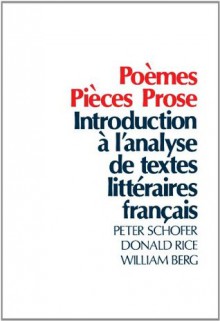 Poèmes, Pièces, Prose: Introduction à l'analyse de textes littéraires français - Peter Schofer, Donald Rice, William Berg