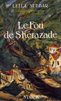 fou de Shérazade - Leïla Sebbar