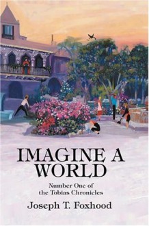 Imagine a World: Number One of the Tobias Chronicles - Joseph T. Foxhood