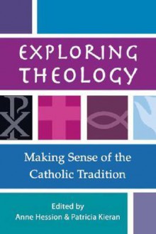 Exploring Theology: Making Sense of the Catholic Tradition - Anne Hession, Patricia Kieran