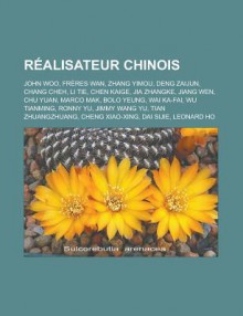 Realisateur Chinois: John Woo, Freres WAN, Zhang Yimou, Deng Zaijun, Chang Cheh, Li Tie, Chen Kaige, Jia Zhangke, Jiang Wen, Chu Yuan, Marco Mak, Bolo Yeung, Wai Ka-Fai, Wu Tianming, Ronny Yu, Jimmy Wang Yu, Tian Zhuangzhuang - Livres Groupe