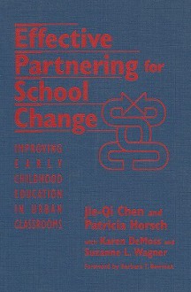 Effective Partnering for School Change: Improving Early Childhood Education in Urban Classrooms - Jie-Qi Chen, Karen Demoss, Patricia Horsch