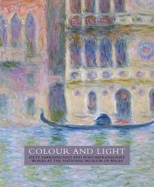 Colour And Light: Fifty Impressionist And Post Impressionist Works At The National Museum Of Wales - Ann Sumner