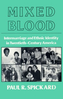 Mixed Blood: Intermarriage & Ethnic: Intermarriage And Ethnic Identity In Twentieth Century America - Paul Spickard