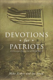 Devotions for Patriots: A Christian Perspective of World War II - Mike Fisher, Joe Jared