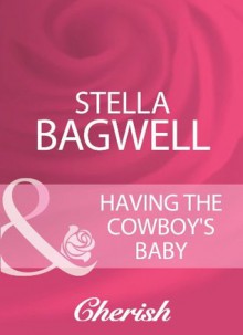 Having The Cowboy's Baby (Mills & Boon Cherish) (Silhouette Special Edition) - Stella Bagwell