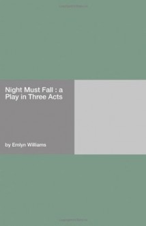 Night Must Fall : a Play in Three Acts - Emlyn Williams