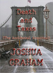 Death and Taxes (The Accidental Acquittal) - Joshua Graham