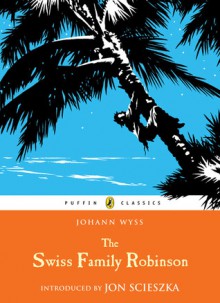 The Swiss Family Robinson - Johann David Wyss, Jon Scieszka, W.H.G. Kingston