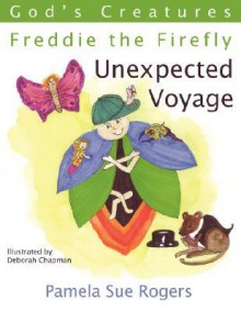 God's Creatures: Freddie the Firefly: Unexpected Voyage - Pamela Rogers