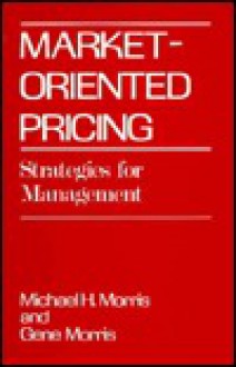 Market-Oriented Pricing: Strategies for Management - Michael H. Morris, Gene Morris