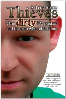 Thieves: One dirty TV pastor and the man who robbed him. - Trey Smith