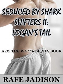 Seduced by Shark Shifters II: Logan's Tail - Rafe Jadison